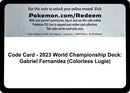 Code Card - 2023 World Championship Deck: Gabriel Fernandez (Colorless Lugia)  World Championship Decks - Code Card